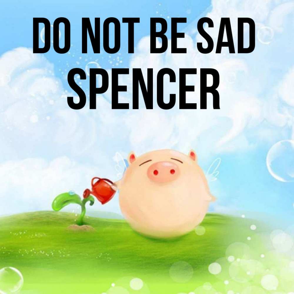 Greetings card с именем, Spencer Do not be sad поливает цветок порося Greetings with text for free download 
