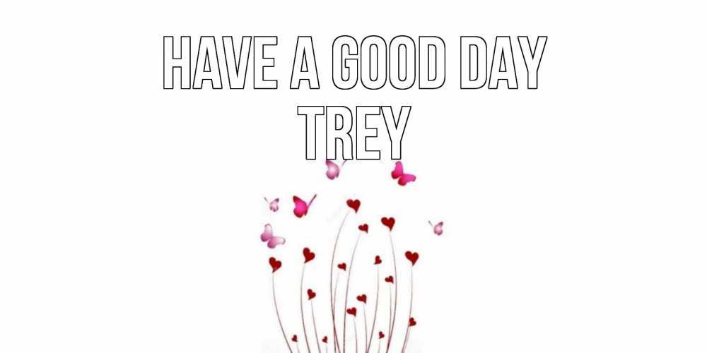 Greetings card с именем, Trey Have a good day отличного дня Greetings with text for free download 