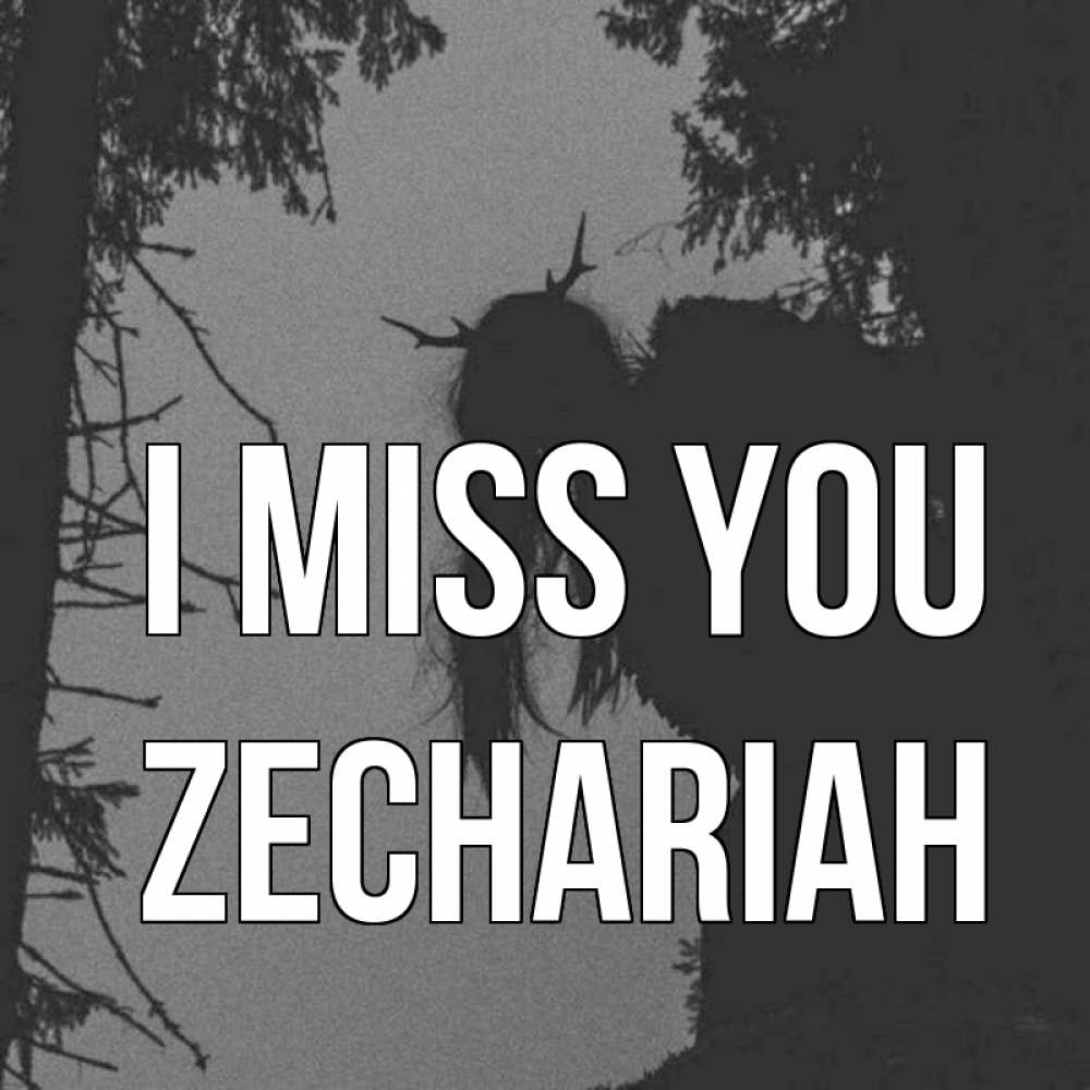 Greetings card с именем, Zechariah I miss you пугаю Greetings with text for free download 