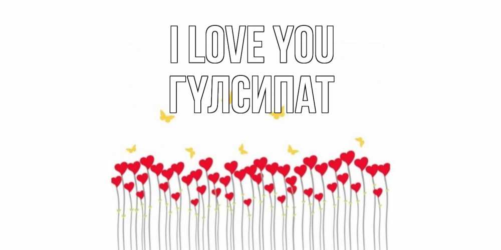 Greetings card с именем, ГҮЛСИПАТ I love you бабочки,сердечки Greetings with text for free download 
