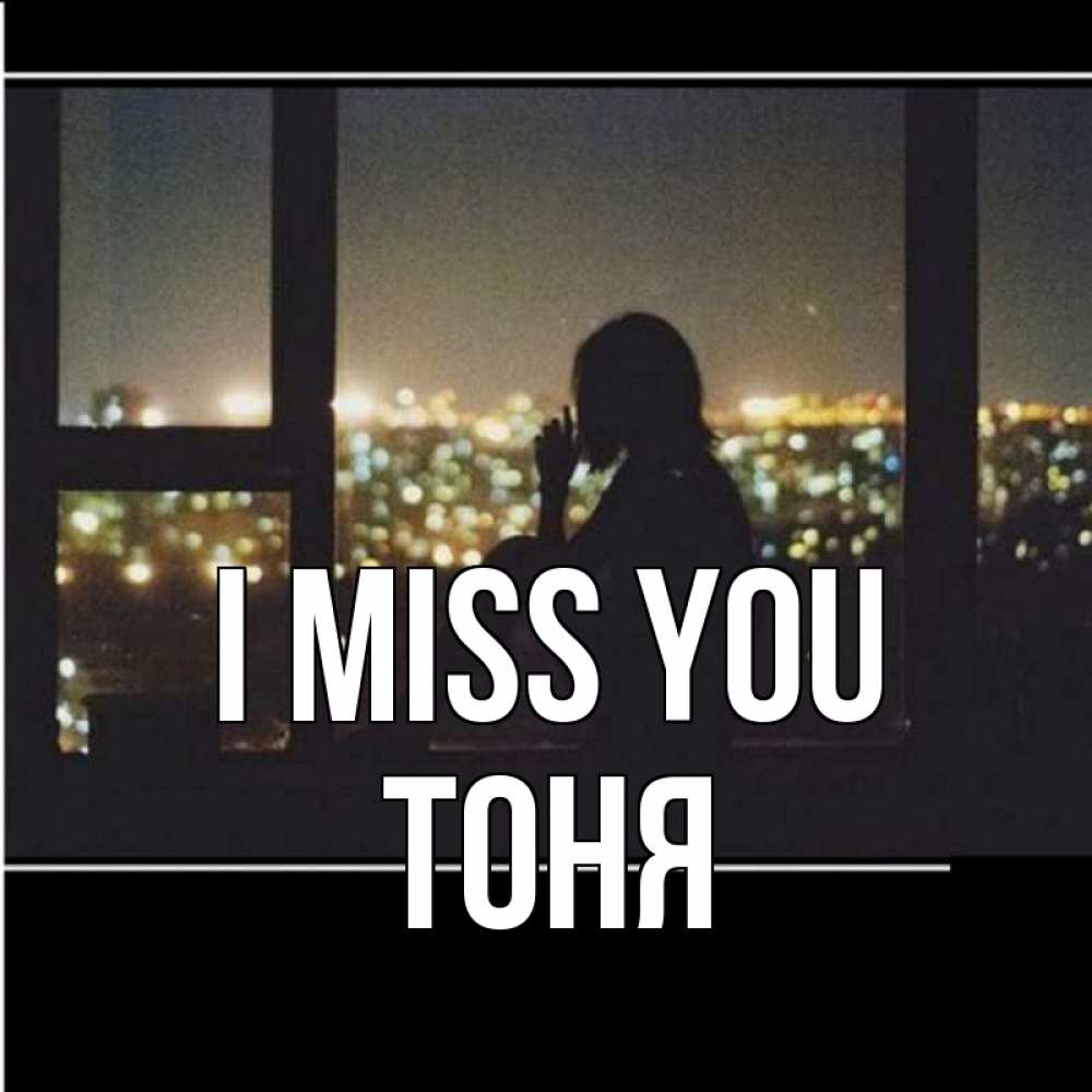 Greetings card с именем, Тоня I miss you у окна Greetings with text for free download 