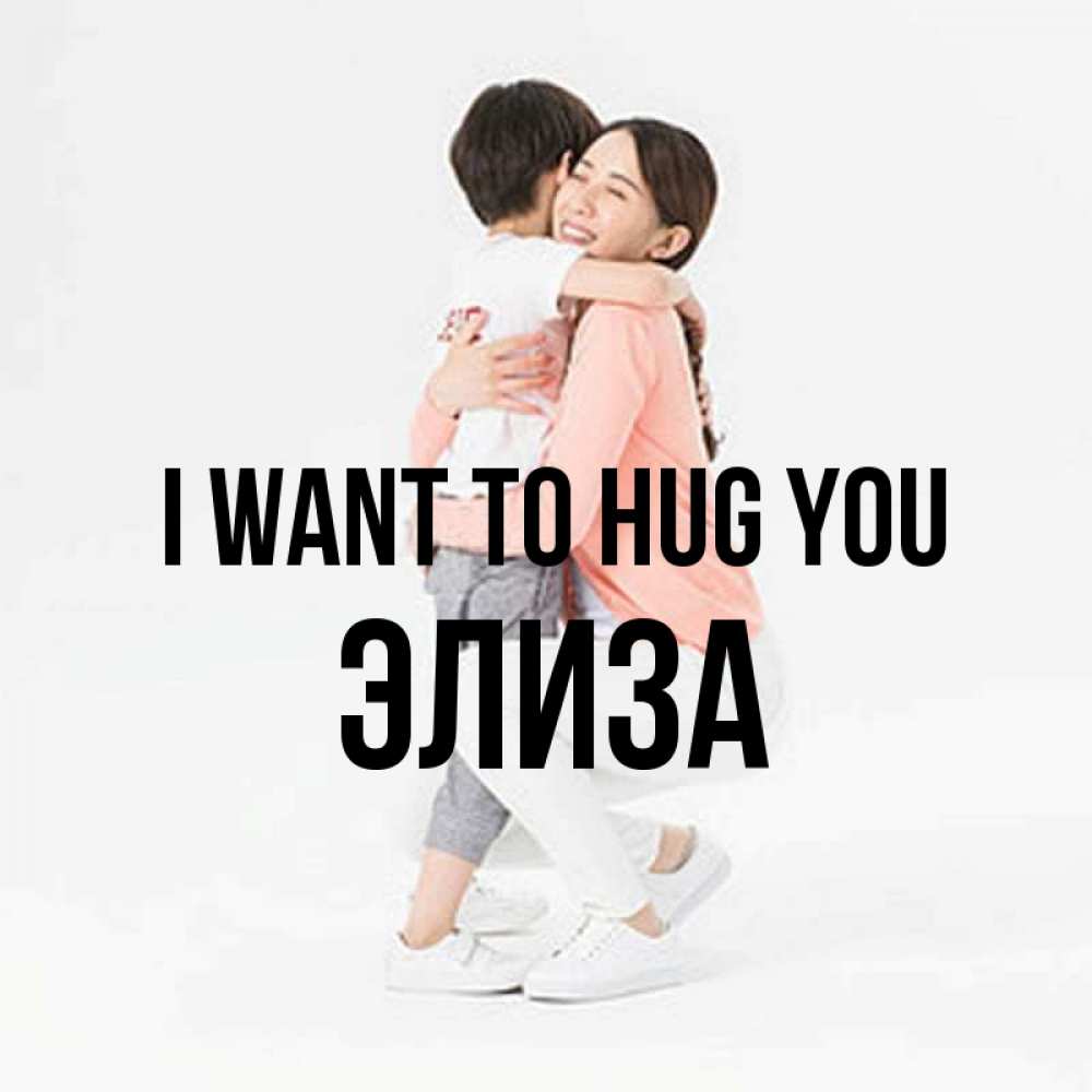 Greetings card с именем, Элиза I want to hug you соскучилась по сыну Greetings with text for free download 