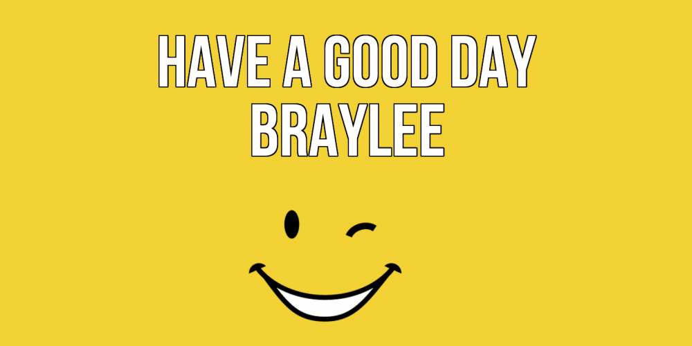 Greetings card с именем, Braylee Have a good day позитивного дня Greetings with text for free download 