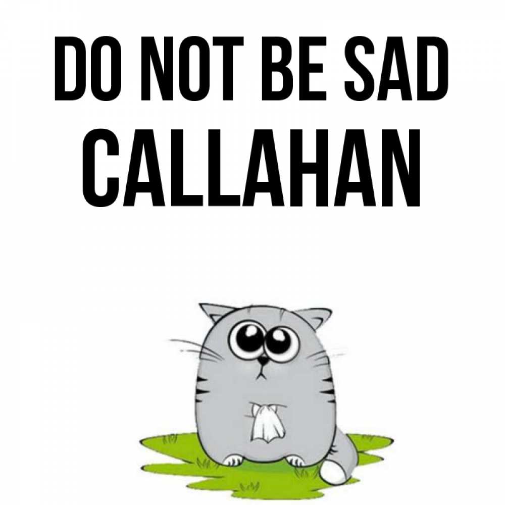 Greetings card с именем, Callahan Do not be sad грустный котяра Greetings with text for free download 