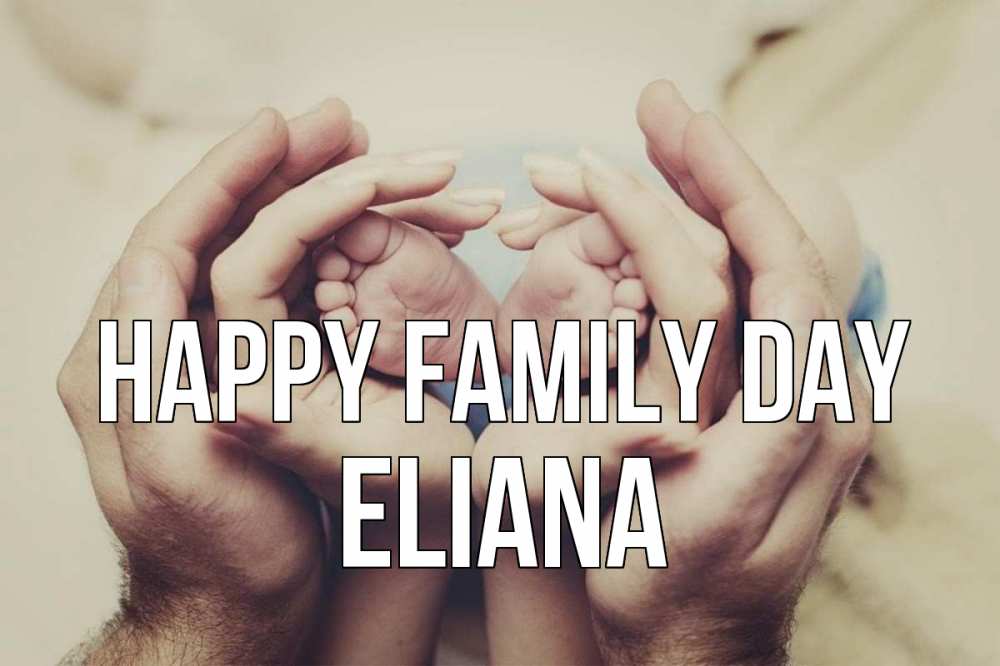 Greetings card с именем, Eliana happy family day Семья, малыш, руки Greetings with text for free download 