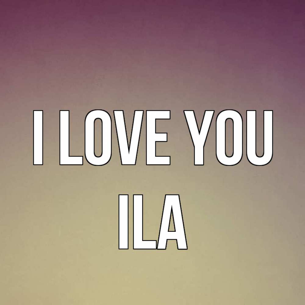 Greetings card с именем, Ila I love you для любимой Greetings with text for free download 