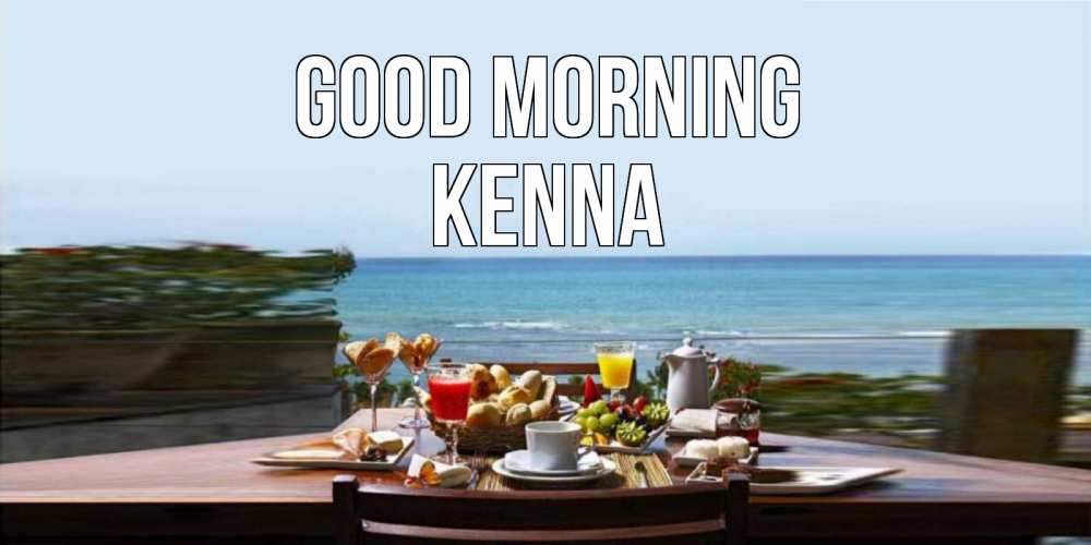 Greetings card с именем, Kenna Good morning море, завтрак Greetings with text for free download 