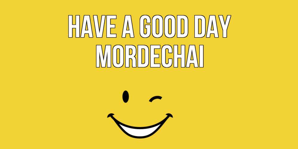 Greetings card с именем, Mordechai Have a good day позитивного дня Greetings with text for free download 