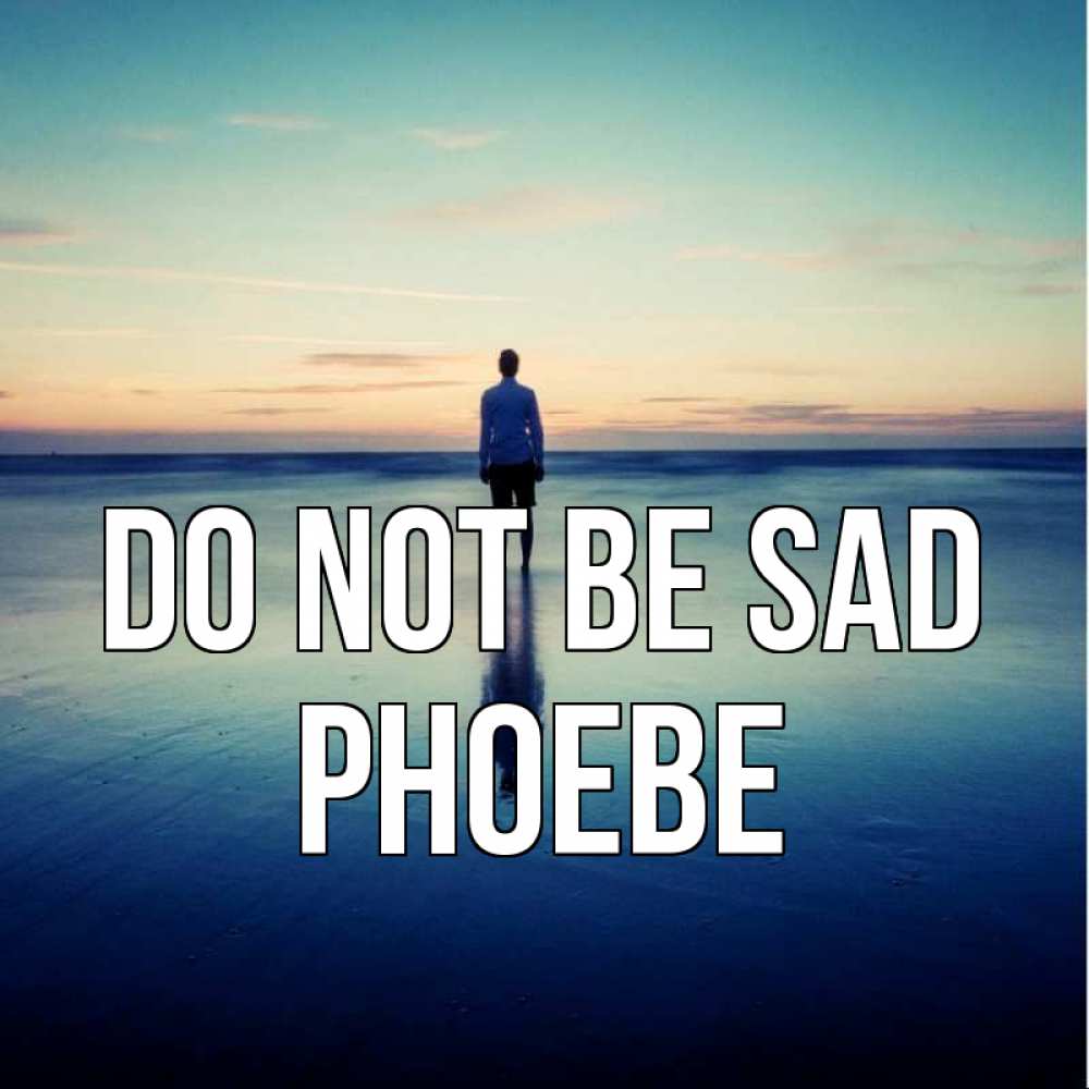 Greetings card с именем, Phoebe Do not be sad небо и гладь льда Greetings with text for free download 