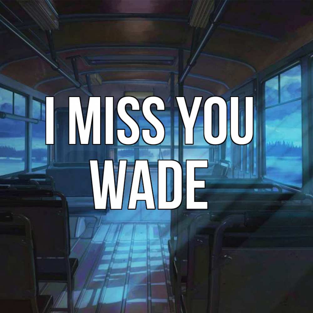 Greetings card с именем, Wade I miss you тоска Greetings with text for free download 