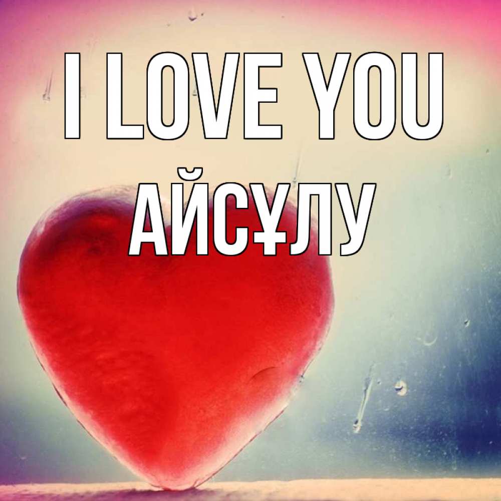Greetings card с именем, АЙСҰЛУ I love you красное сердечко Greetings with text for free download 