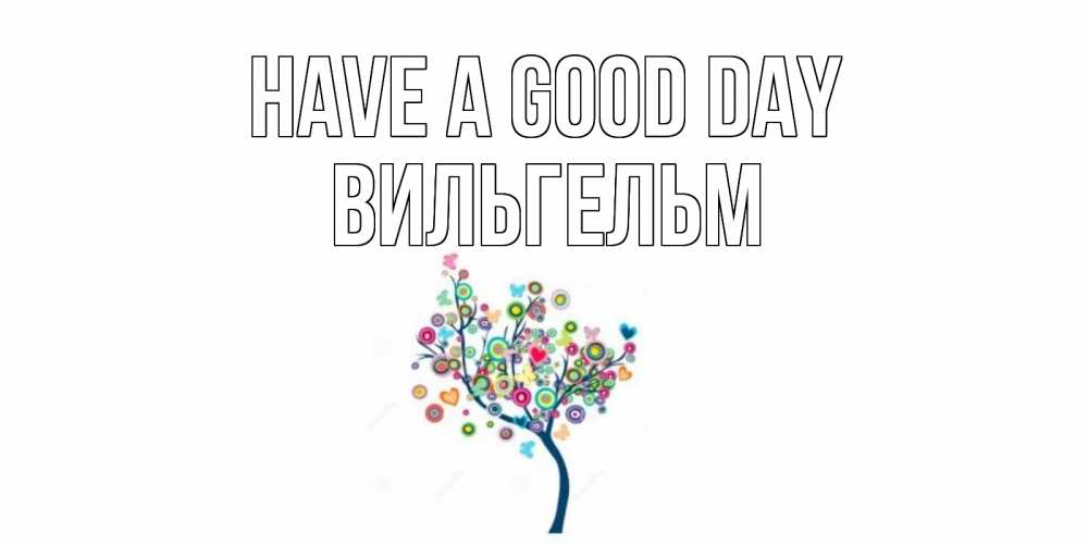 Greetings card с именем, Вильгельм Have a good day открытка на каждый день Greetings with text for free download 