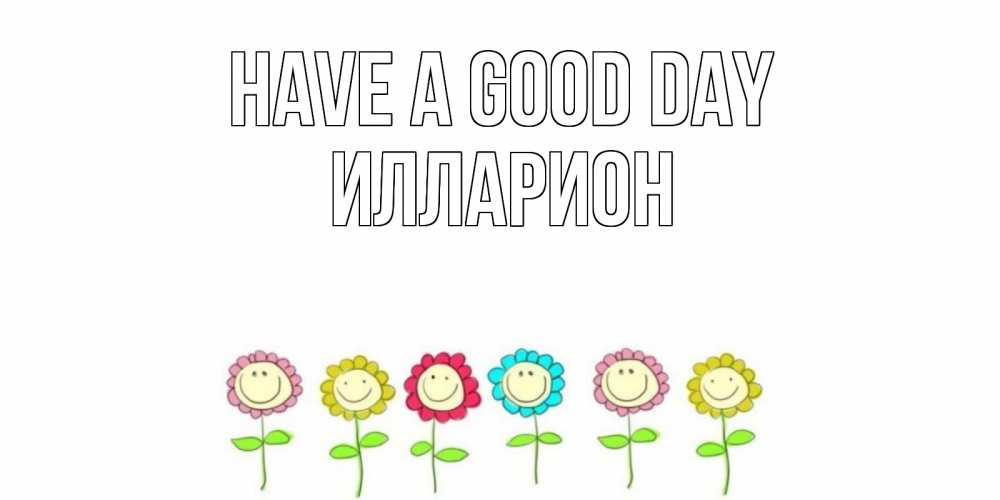 Greetings card с именем, Илларион Have a good day открытка на каждый день позитивного дня Greetings with text for free download 