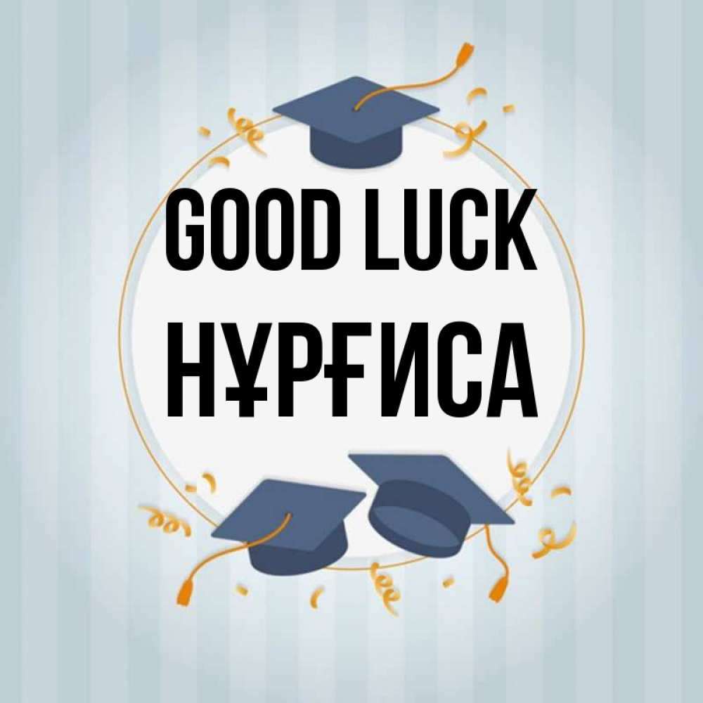 Greetings card с именем, НҰРҒИСА Good luck для студентов Greetings with text for free download 