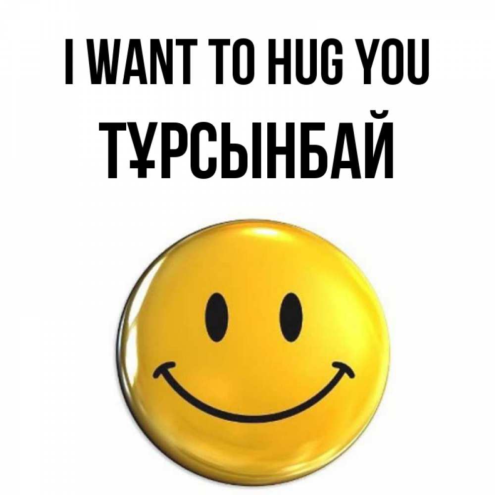 Greetings card с именем, ТҰРСЫНБАЙ I want to hug you открытки которые можно подписывать онлайн по своему усмотрению бесплатно Greetings with text for free download 