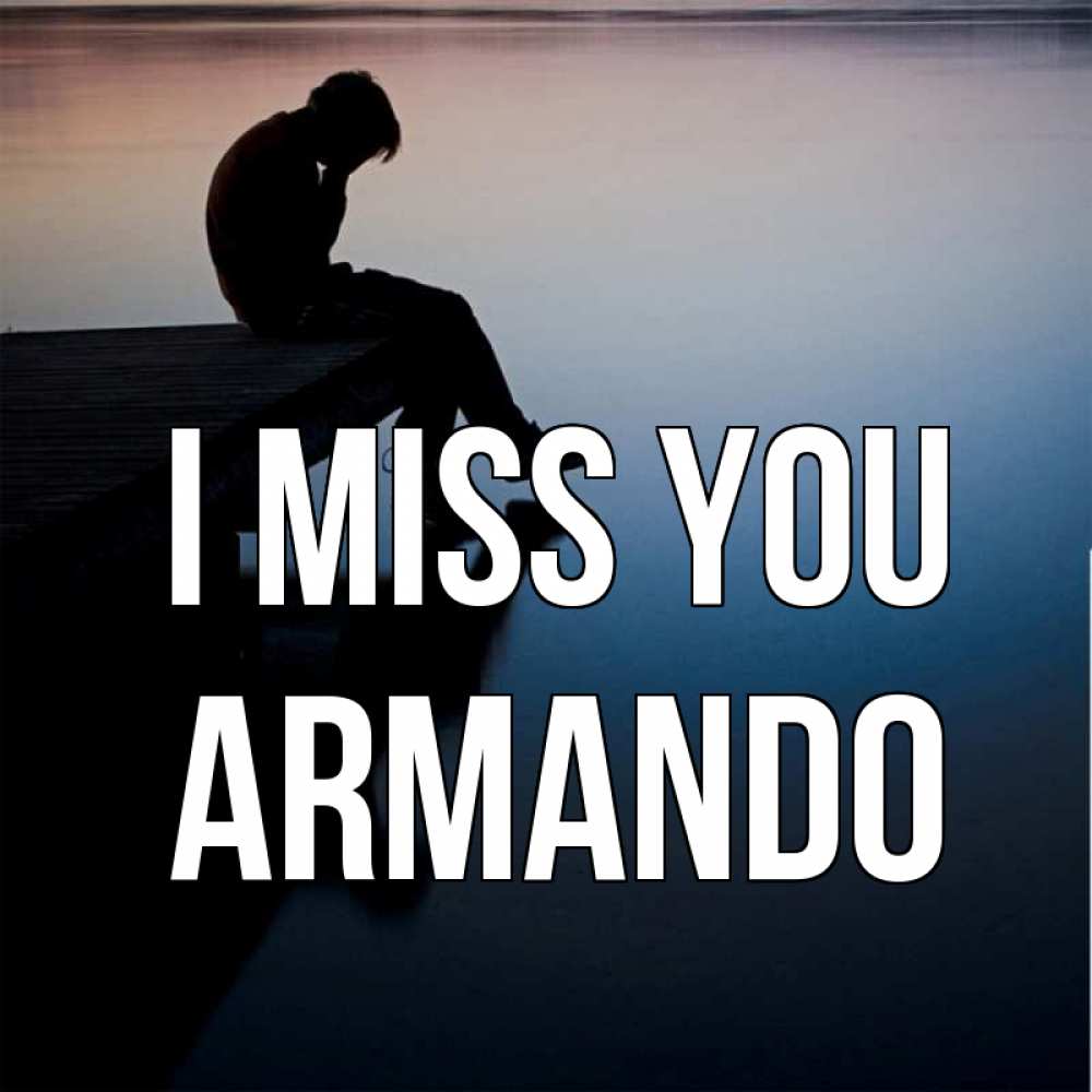 Greetings card с именем, Armando I miss you печаль Greetings with text for free download 