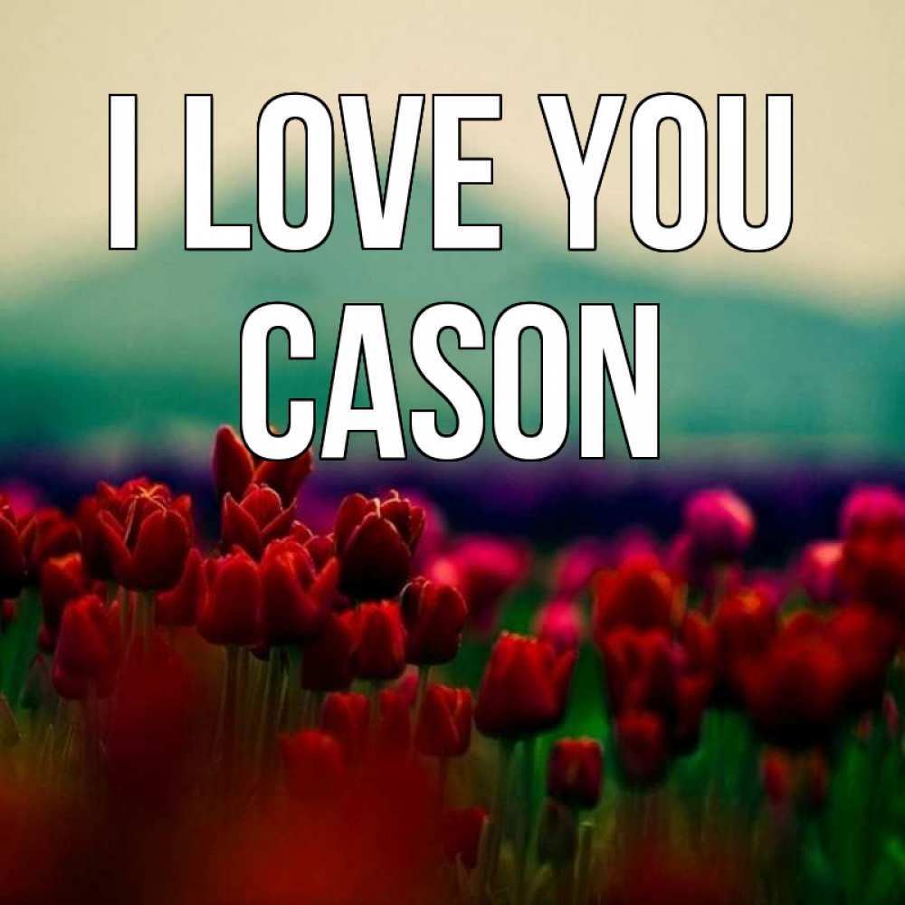 Greetings card с именем, Cason I love you тюльпаны 4 Greetings with text for free download 