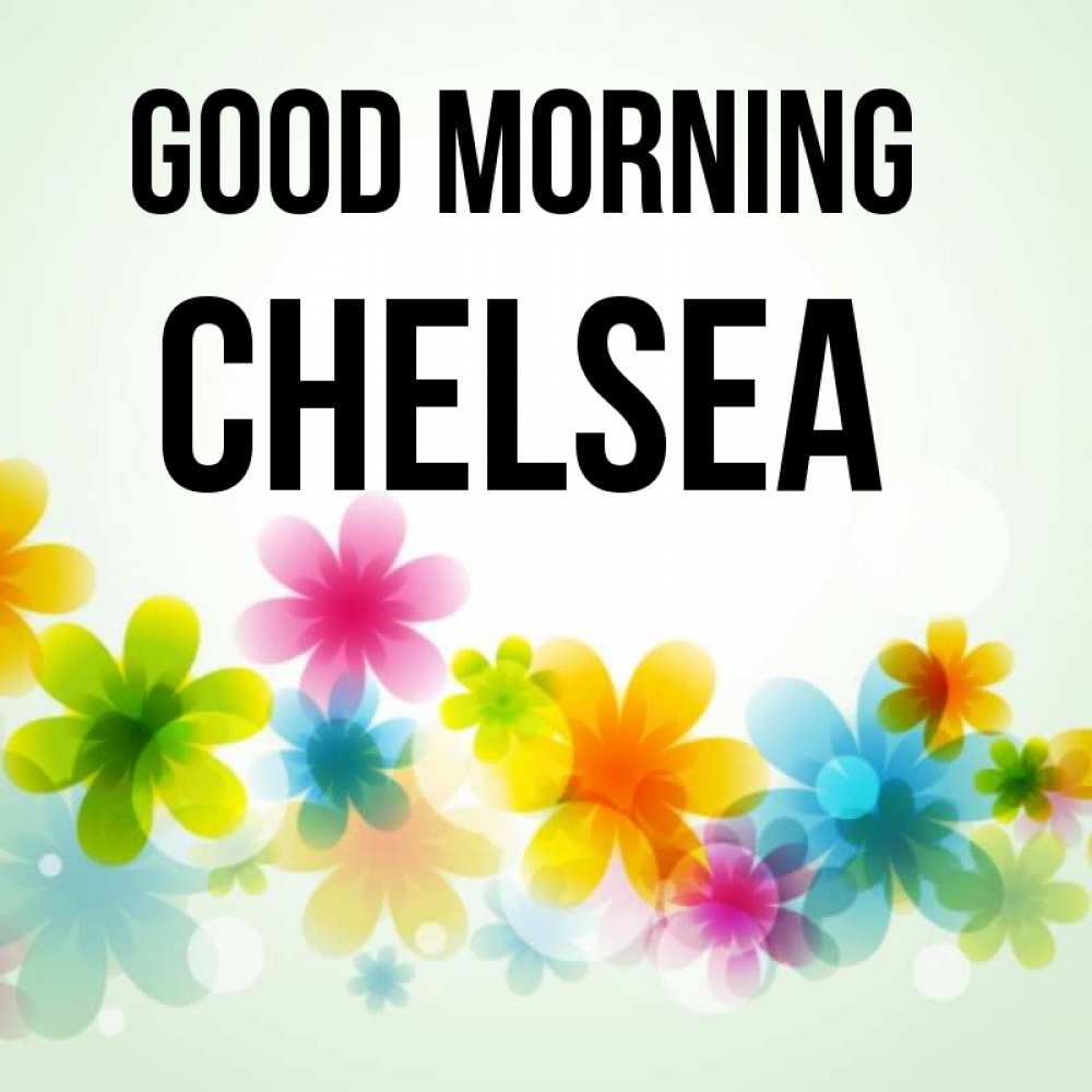 Greetings card с именем, Chelsea Good morning позитивные цветочки Greetings with text for free download 