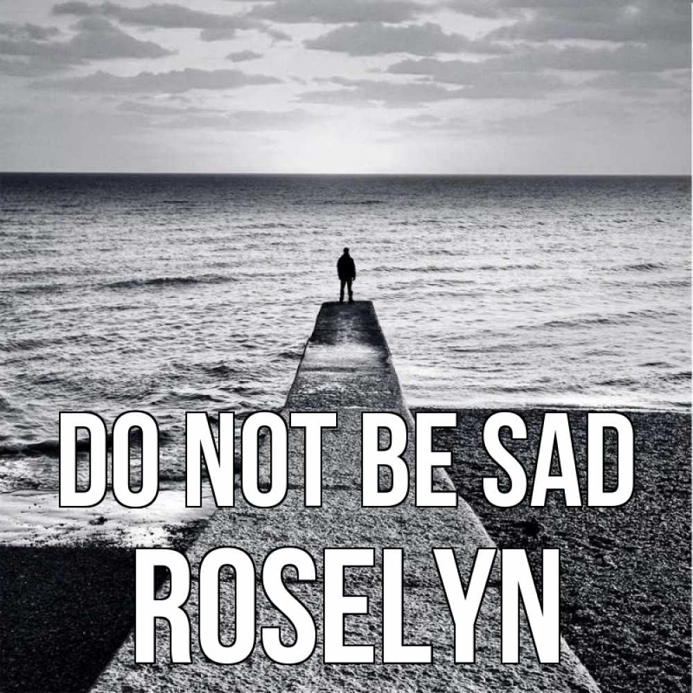 Greetings card с именем, Roselyn Do not be sad море Greetings with text for free download 
