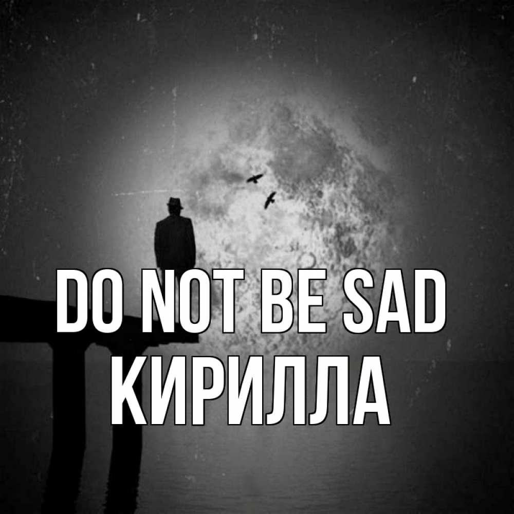 Greetings card с именем, Кирилла Do not be sad мужчина на мосту Greetings with text for free download 