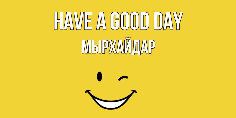 Greetings card с именем, МЫРХАЙДАР Have a good day позитивного дня Greetings with text for free download 
