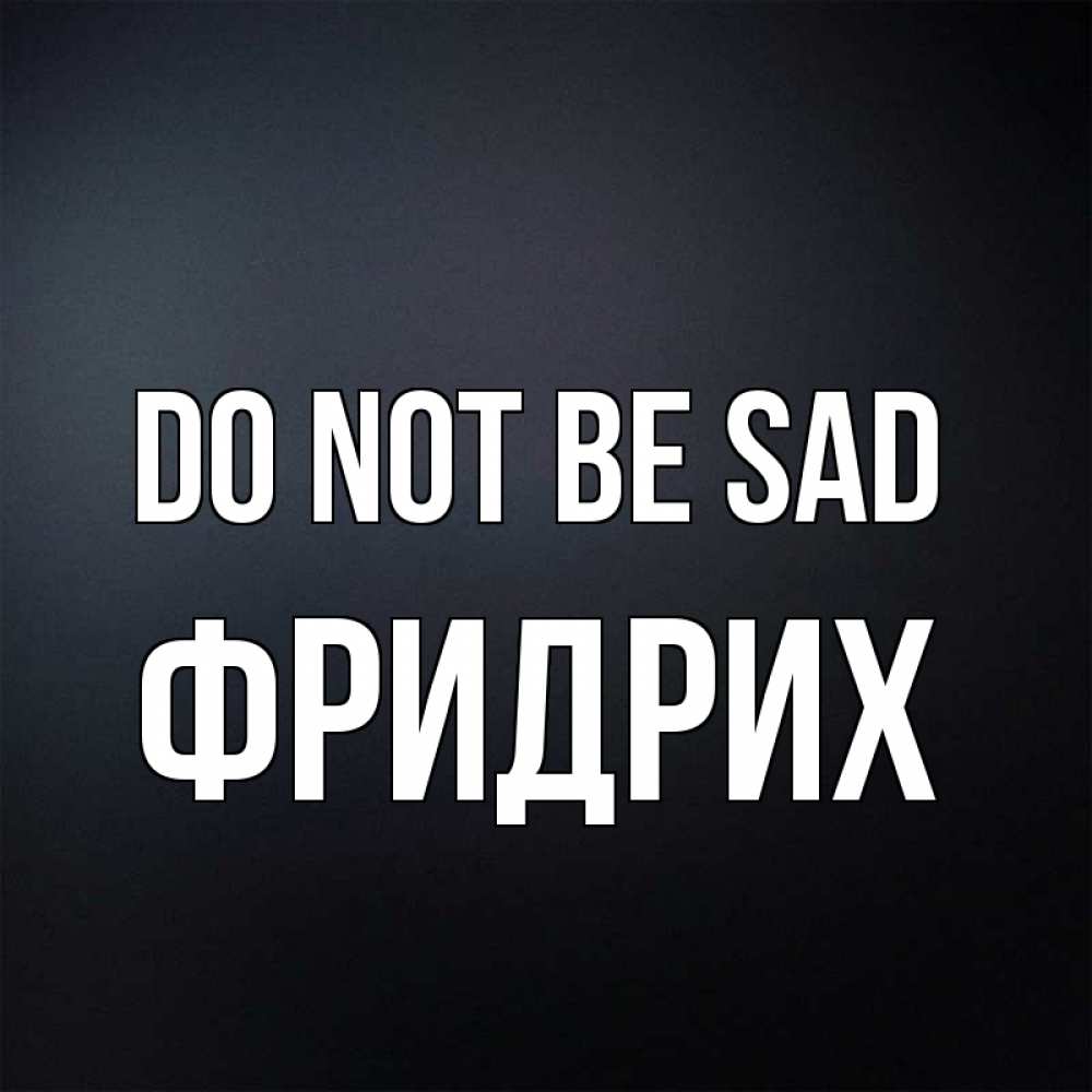 Greetings card с именем, Фридрих Do not be sad Градиент серый Greetings with text for free download 