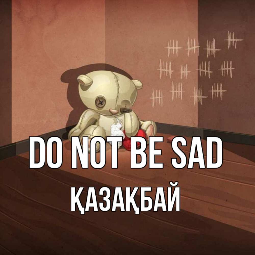 Greetings card с именем, Қазақбай Do not be sad мишку бросила хозяйка Greetings with text for free download 