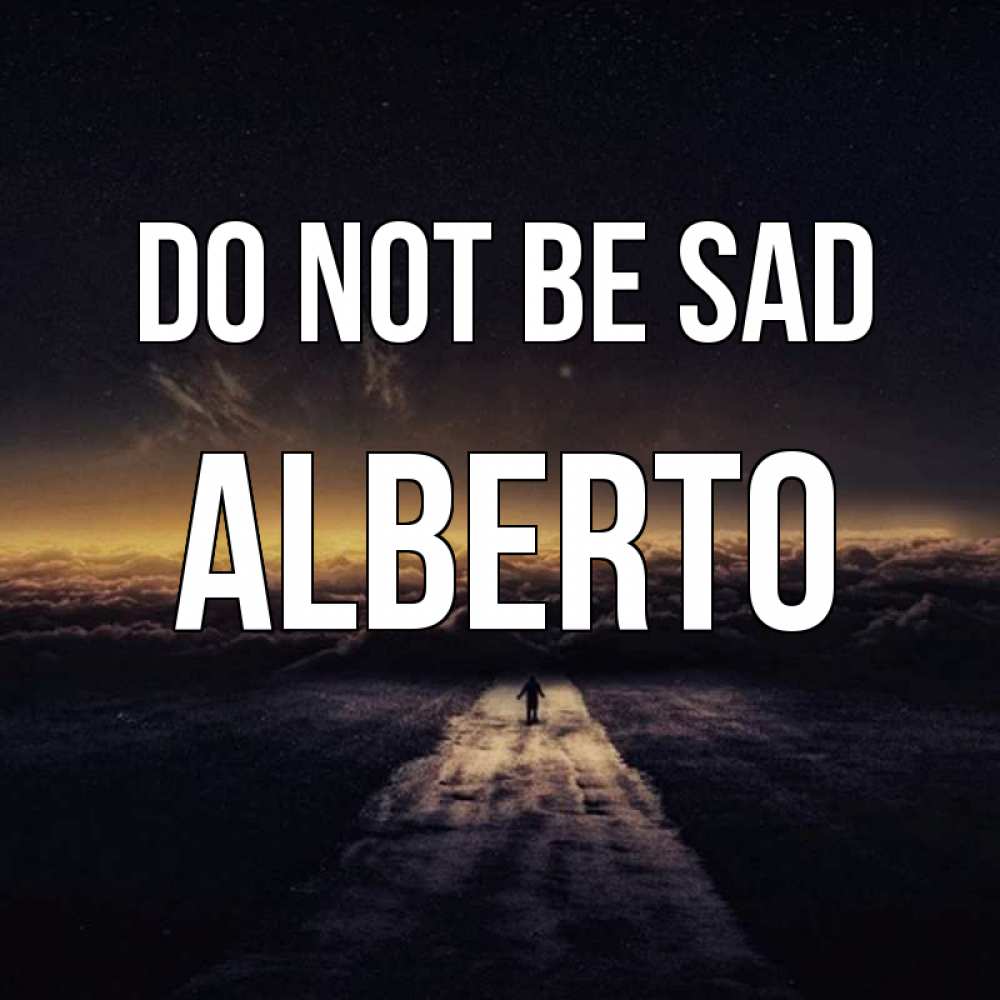 Greetings card с именем, Alberto Do not be sad дорога в никуда Greetings with text for free download 