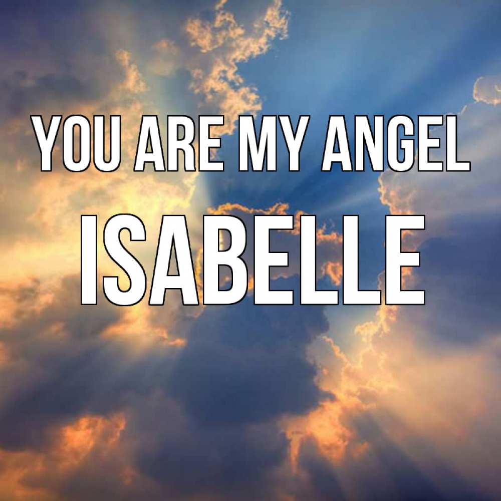 Greetings card с именем, Isabelle You are my angel ангельский свет сквозь облака Greetings with text for free download 