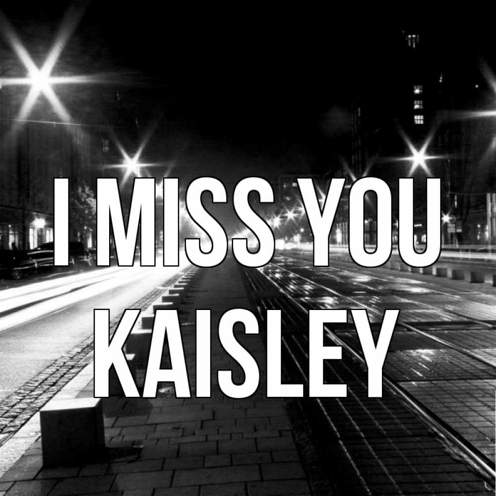 Greetings card с именем, Kaisley I miss you проспект Greetings with text for free download 