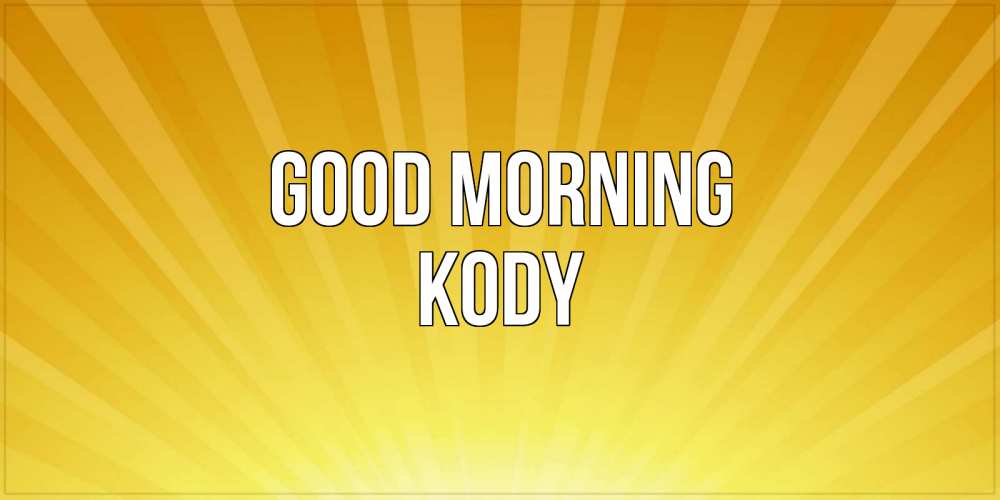 Greetings card с именем, Kody Good morning пожелания доброго утра Greetings with text for free download 