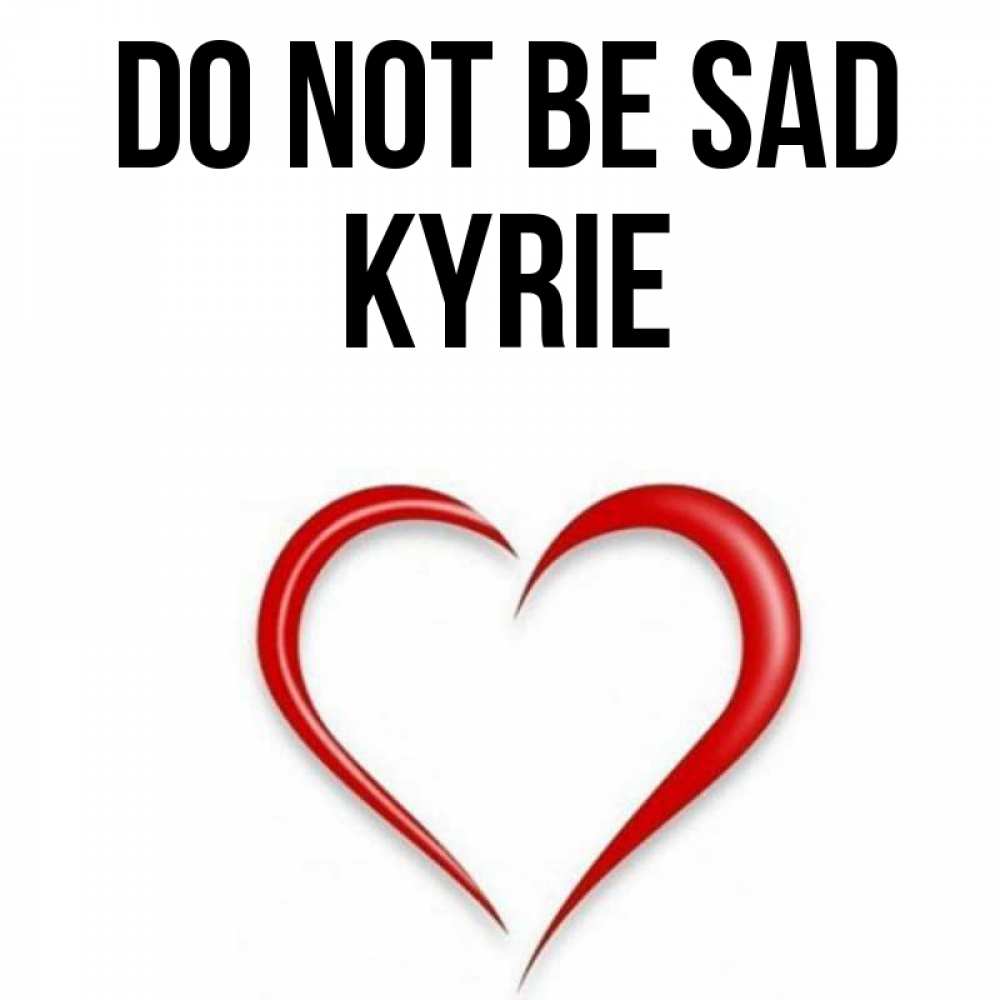 Greetings card с именем, Kyrie Do not be sad для любимой Greetings with text for free download 