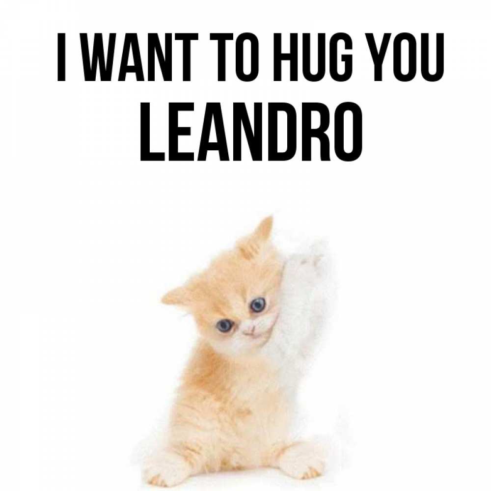 Greetings card с именем, Leandro I want to hug you я хочу очень скорее обнимаешек Greetings with text for free download 