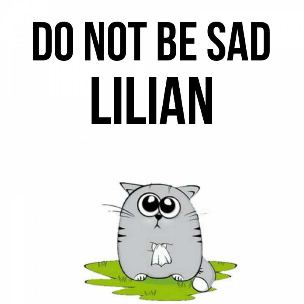 Greetings card с именем, Lilian Do not be sad грустный котяра Greetings with text for free download 