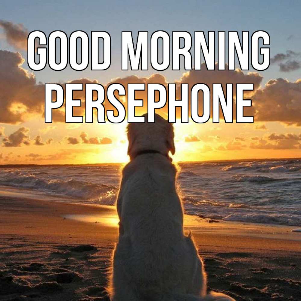 Greetings card с именем, Persephone Good morning восход солнца Greetings with text for free download 