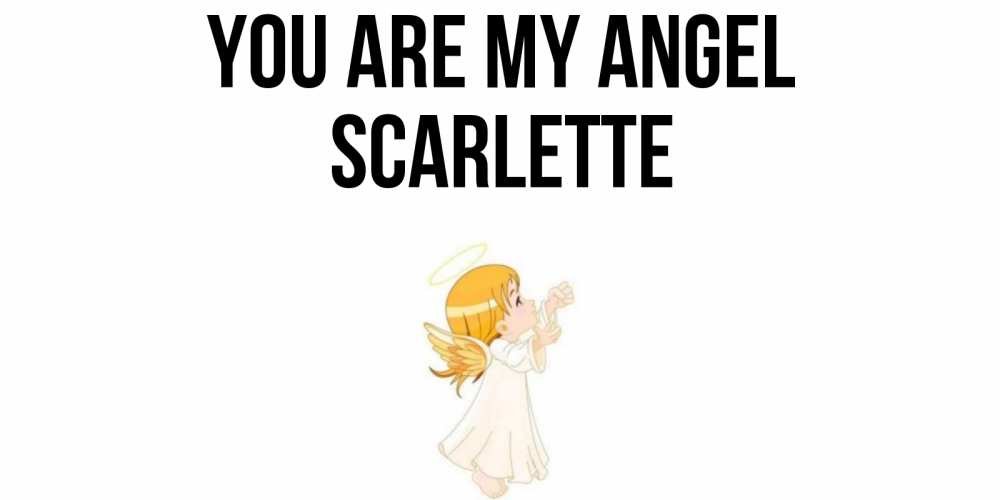 Greetings card с именем, Scarlette You are my angel ангел, девочка Greetings with text for free download 