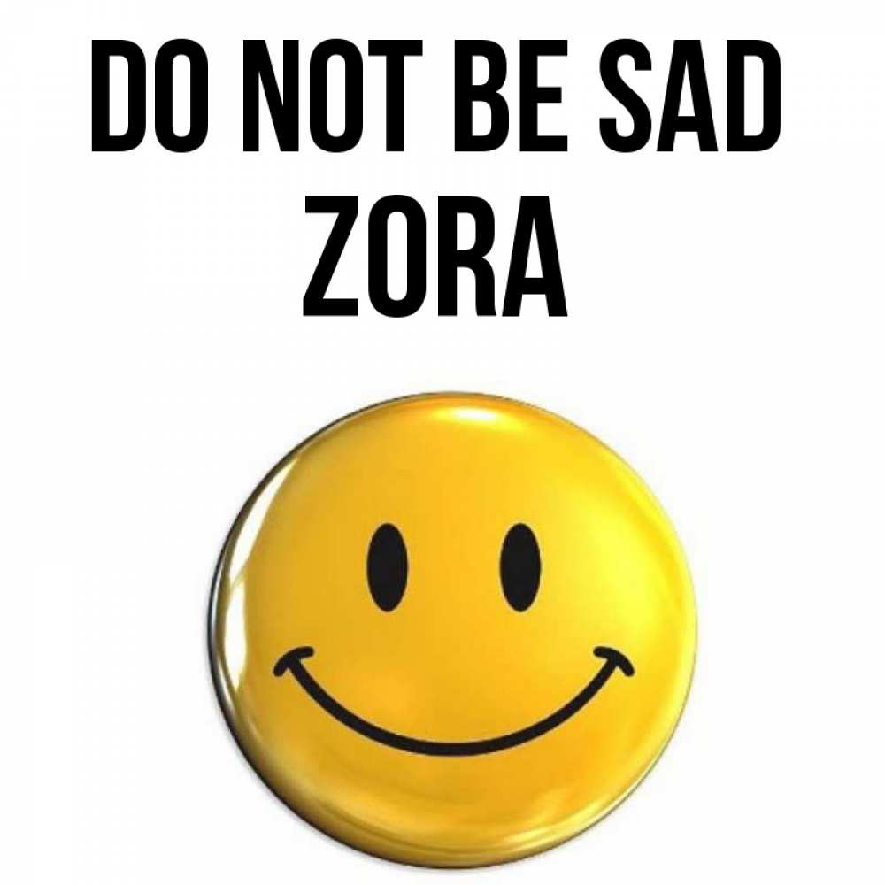 Greetings card с именем, Zora Do not be sad триде смайл Greetings with text for free download 
