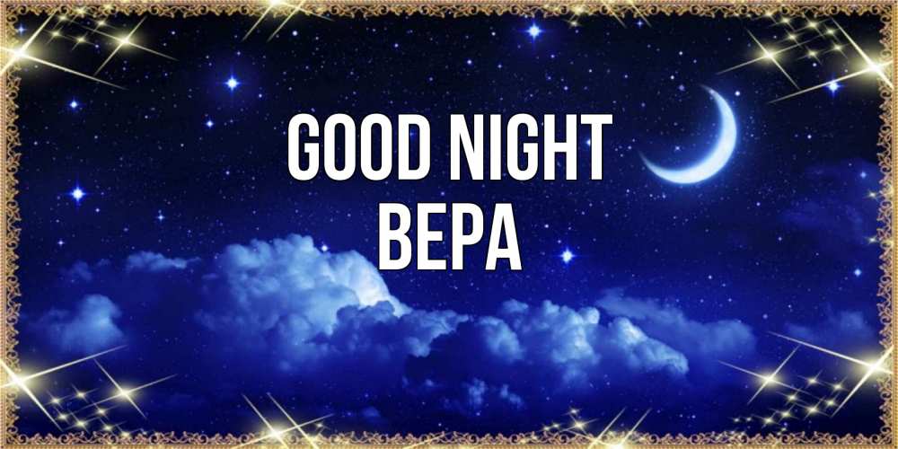 Greetings card с именем, Вера Good night хорошо выспаться и удачной ночи Greetings with text for free download 