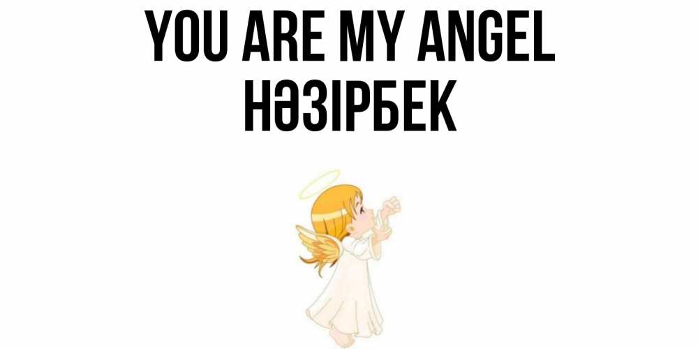 Greetings card с именем, НӘЗІРБЕК You are my angel ангел, девочка Greetings with text for free download 