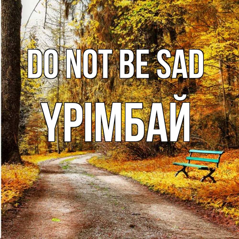 Greetings card с именем, ҮРІМБАЙ Do not be sad зеленая лавочка Greetings with text for free download 