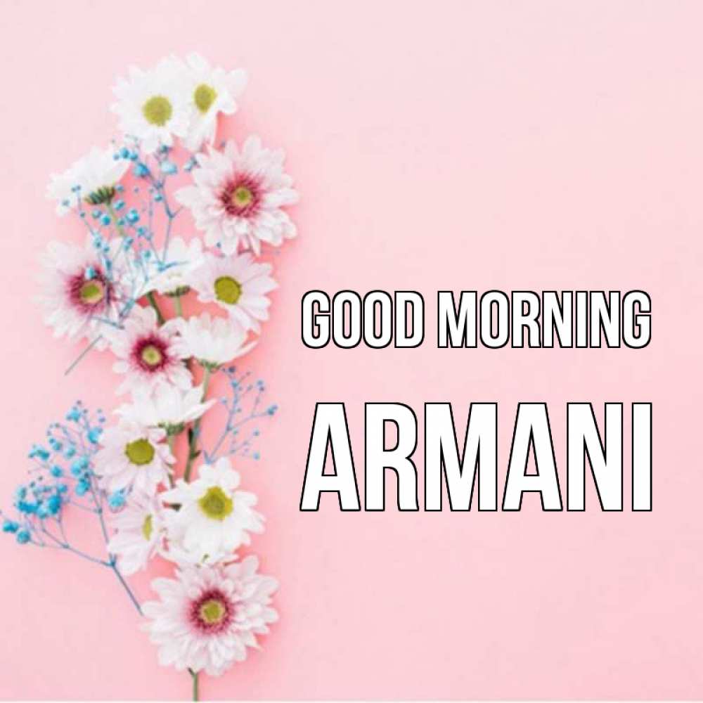 Greetings card с именем, Armani Good morning цветы с подписью Greetings with text for free download 