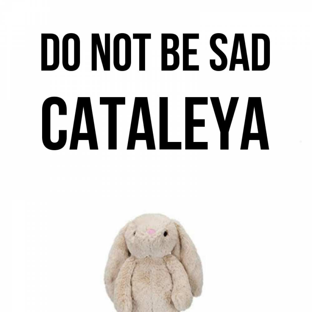 Greetings card с именем, Cataleya Do not be sad детская игрушка зайчика Greetings with text for free download 