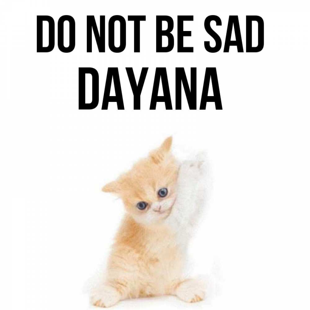 Greetings card с именем, Dayana Do not be sad просящий кот Greetings with text for free download 