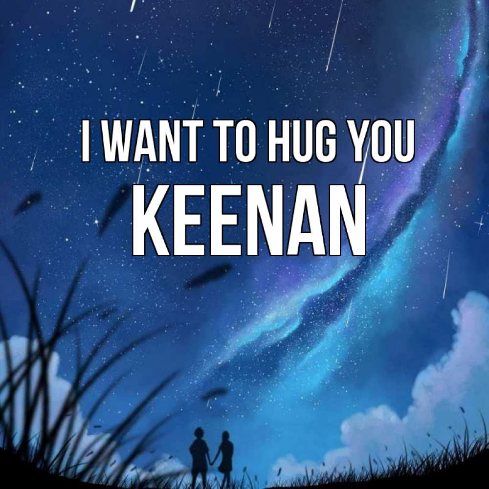 Greetings card с именем, Keenan I want to hug you камыши Greetings with text for free download 
