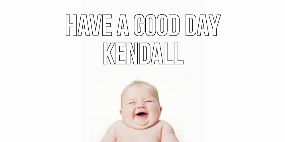 Greetings card с именем, Kendall Have a good day открытка для поднятия настроения Greetings with text for free download 