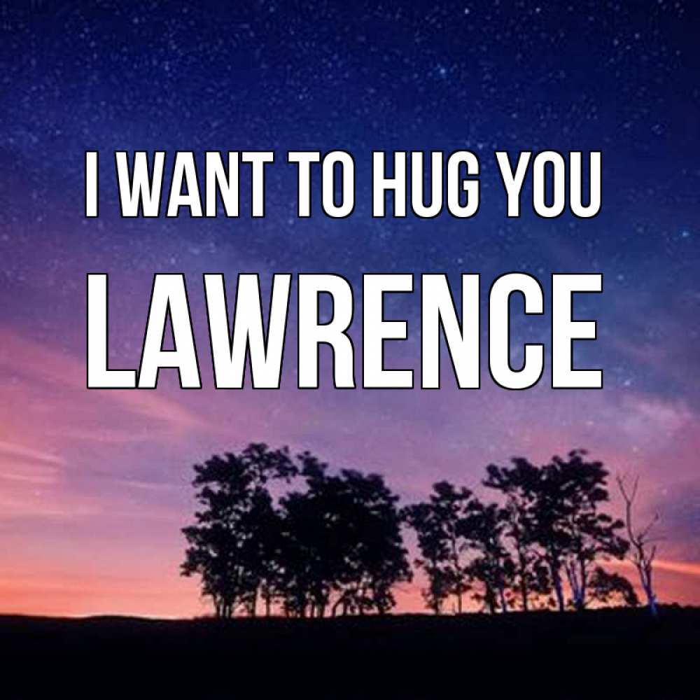 Greetings card с именем, Lawrence I want to hug you силуэты деревьев Greetings with text for free download 