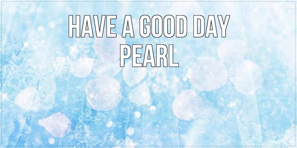 Greetings card с именем, Pearl Have a good day зимняя тема Greetings with text for free download 