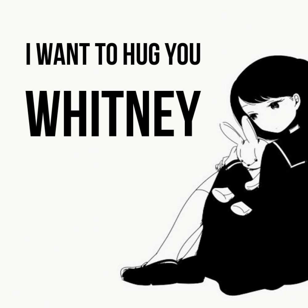 Greetings card с именем, Whitney I want to hug you чернобелая картнка Greetings with text for free download 