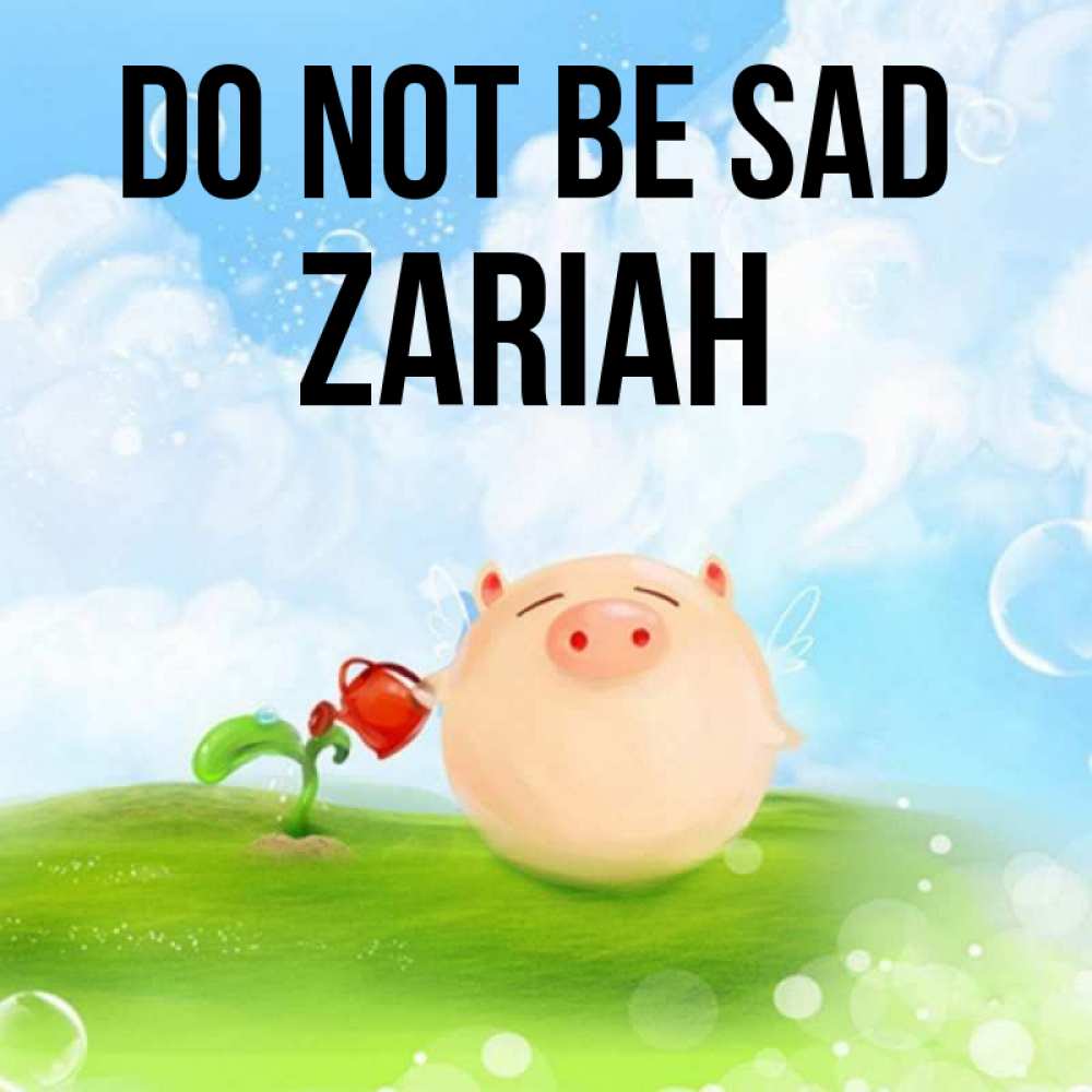 Greetings card с именем, Zariah Do not be sad поливает цветок порося Greetings with text for free download 
