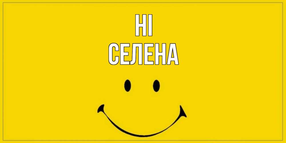 Greetings card с именем, Селена Hi смайл Greetings with text for free download 
